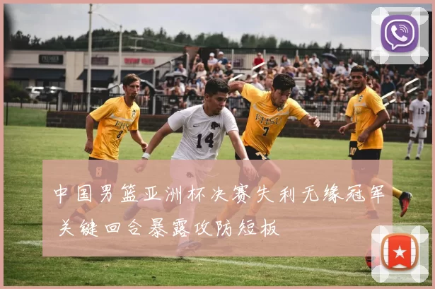 中国男篮亚洲杯决赛失利无缘冠军 关键回合暴露攻防短板