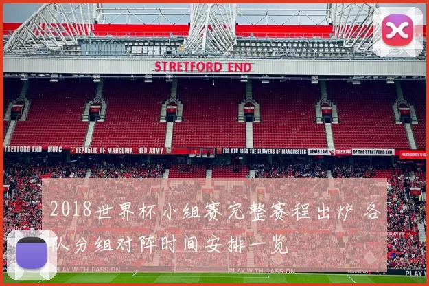 2018世界杯小组赛完整赛程出炉 各队分组对阵时间安排一览