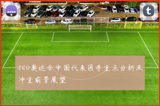 rco奥运会中国代表团夺金点分析及冲金前景展望