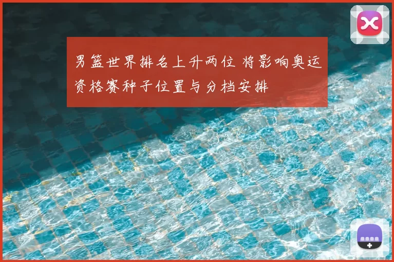 男篮世界排名上升两位 将影响奥运资格赛种子位置与分档安排