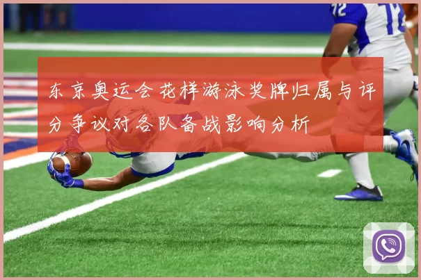 东京奥运会花样游泳奖牌归属与评分争议对各队备战影响分析