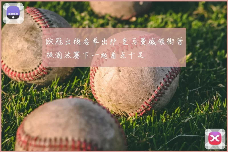 欧冠出线名单出炉 皇马曼城领衔晋级淘汰赛下一轮看点十足