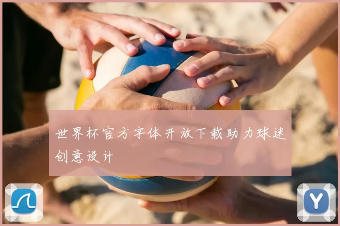世界杯官方字体开放下载助力球迷创意设计