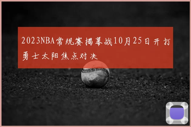 2023NBA常规赛揭幕战10月25日开打勇士太阳焦点对决