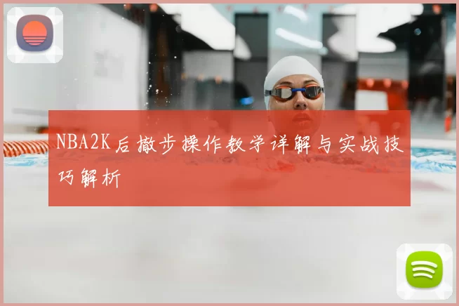 NBA2K后撤步操作教学详解与实战技巧解析