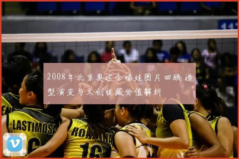 2008年北京奥运会福娃图片回顾 造型演变与文创收藏价值解析
